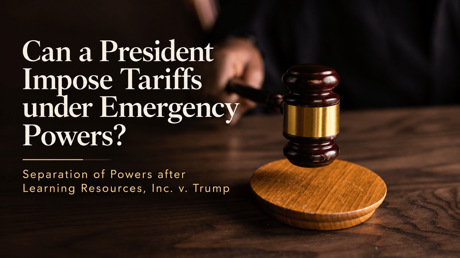 Can a President Impose Tariffs under Emergency Powers? Separation of Powers after Learning Resources, Inc. v. Trump Can a President Impose Tariffs under Emergency Powers? Separation of Powers after Learning Resources, Inc. v. Trump